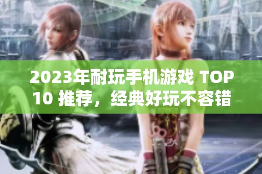 2023年耐玩手机游戏 TOP10 推荐，经典好玩不容错过