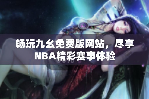 畅玩九幺免费版网站，尽享NBA精彩赛事体验