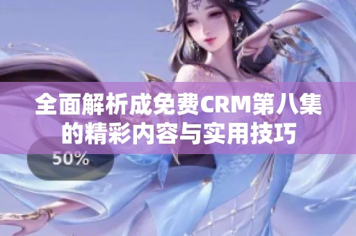 全面解析成免费CRM第八集的精彩内容与实用技巧