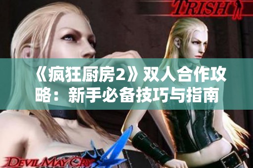 《疯狂厨房2》双人合作攻略：新手必备技巧与指南