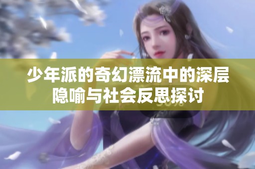 少年派的奇幻漂流中的深层隐喻与社会反思探讨