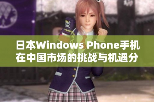 日本Windows Phone手机在中国市场的挑战与机遇分析