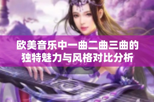 欧美音乐中一曲二曲三曲的独特魅力与风格对比分析