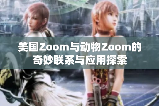 美国Zoom与动物Zoom的奇妙联系与应用探索