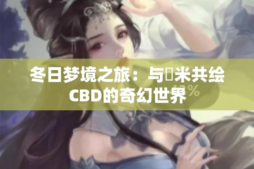 冬日梦境之旅：与幾米共绘CBD的奇幻世界