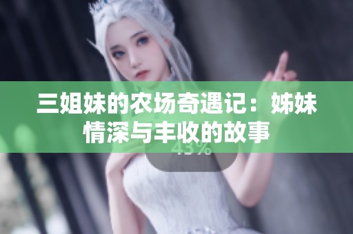 三姐妹的农场奇遇记：姊妹情深与丰收的故事