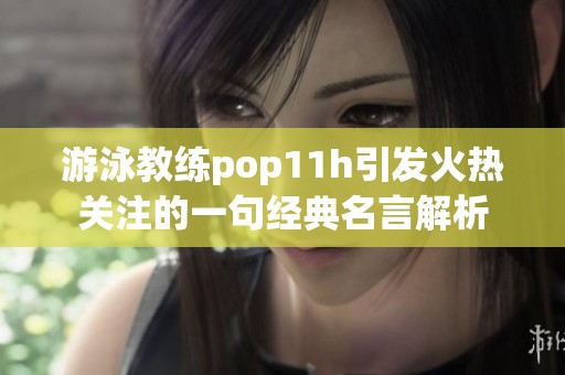 游泳教练pop11h引发火热关注的一句经典名言解析