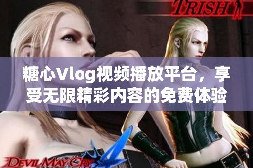 糖心Vlog视频播放平台，享受无限精彩内容的免费体验