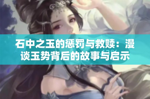 石中之玉的惩罚与救赎：漫谈玉势背后的故事与启示