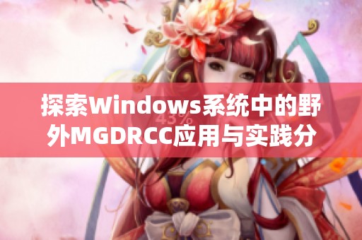 探索Windows系统中的野外MGDRCC应用与实践分析