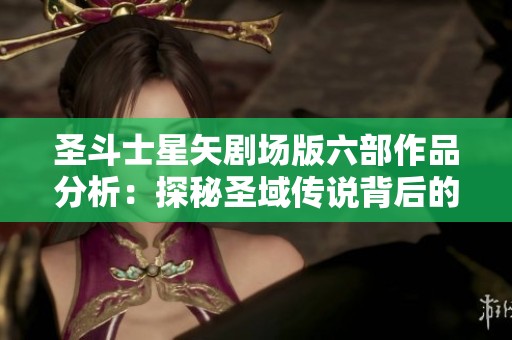 圣斗士星矢剧场版六部作品分析：探秘圣域传说背后的故事