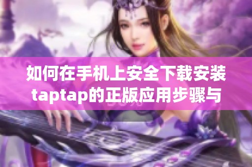 如何在手机上安全下载安装taptap的正版应用步骤与技巧