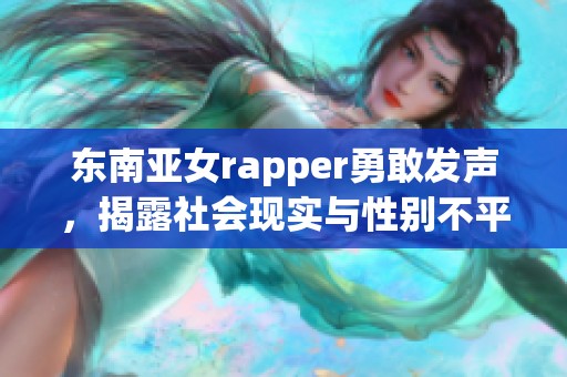 东南亚女rapper勇敢发声，揭露社会现实与性别不平等