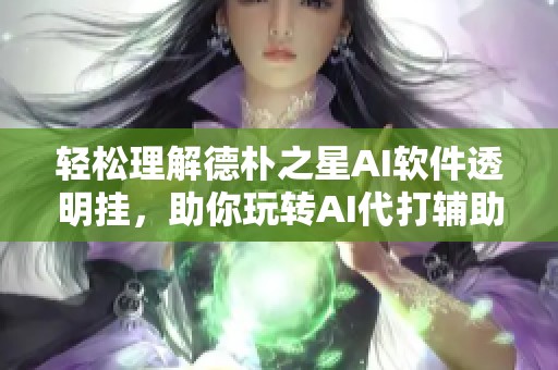 轻松理解德朴之星AI软件透明挂，助你玩转AI代打辅助功能