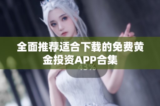 全面推荐适合下载的免费黄金投资APP合集