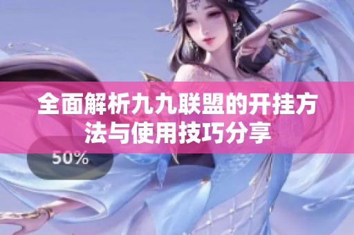 全面解析九九联盟的开挂方法与使用技巧分享