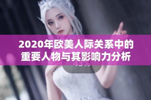 2020年欧美人际关系中的重要人物与其影响力分析