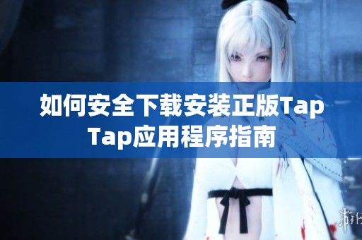 如何安全下载安装正版TapTap应用程序指南