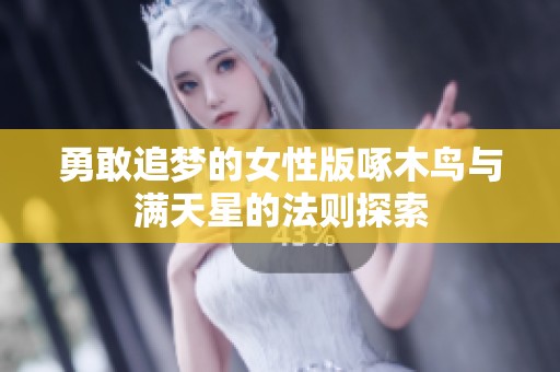 勇敢追梦的女性版啄木鸟与满天星的法则探索