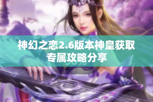 神幻之恋2.6版本神皇获取专属攻略分享