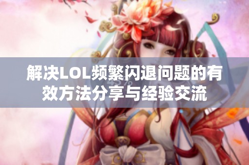 解决LOL频繁闪退问题的有效方法分享与经验交流