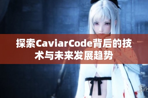 探索CaviarCode背后的技术与未来发展趋势