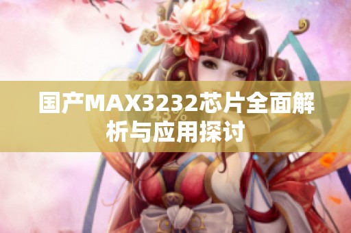 国产MAX3232芯片全面解析与应用探讨