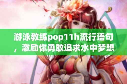 游泳教练pop11h流行语句，激励你勇敢追求水中梦想