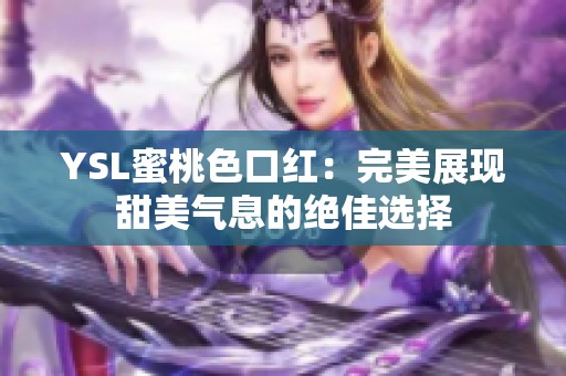 YSL蜜桃色口红：完美展现甜美气息的绝佳选择