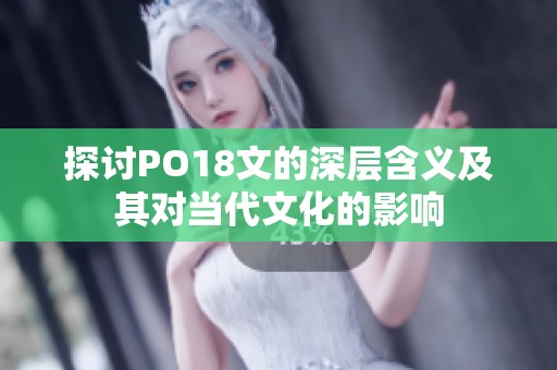 探讨PO18文的深层含义及其对当代文化的影响