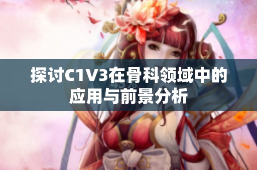 探讨C1V3在骨科领域中的应用与前景分析