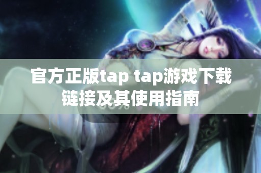 官方正版tap tap游戏下载链接及其使用指南