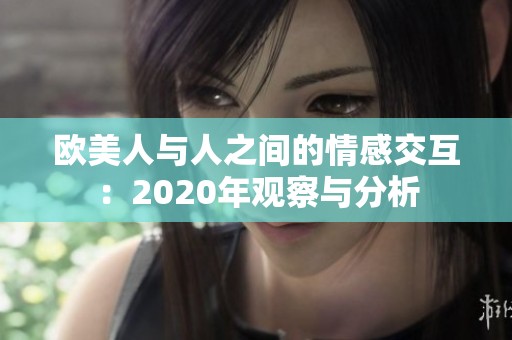 欧美人与人之间的情感交互：2020年观察与分析