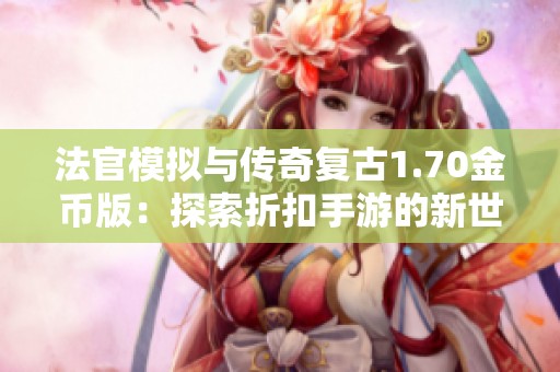 法官模拟与传奇复古1.70金币版：探索折扣手游的新世界