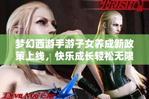 梦幻西游手游子女养成新政策上线，快乐成长轻松无限