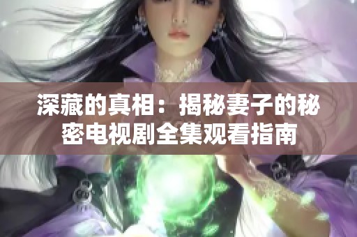 深藏的真相：揭秘妻子的秘密电视剧全集观看指南