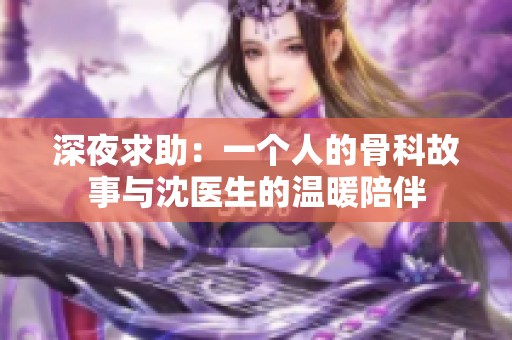 深夜求助：一个人的骨科故事与沈医生的温暖陪伴