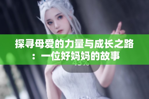 探寻母爱的力量与成长之路：一位好妈妈的故事