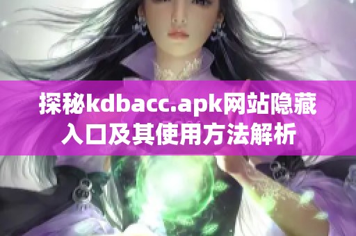 探秘kdbacc.apk网站隐藏入口及其使用方法解析