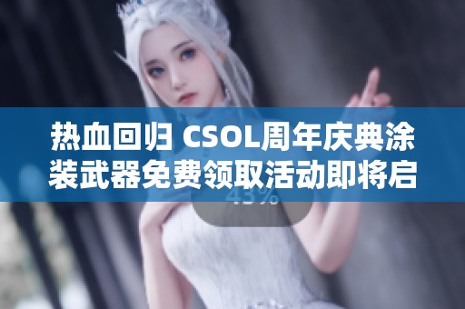 热血回归 CSOL周年庆典涂装武器免费领取活动即将启动