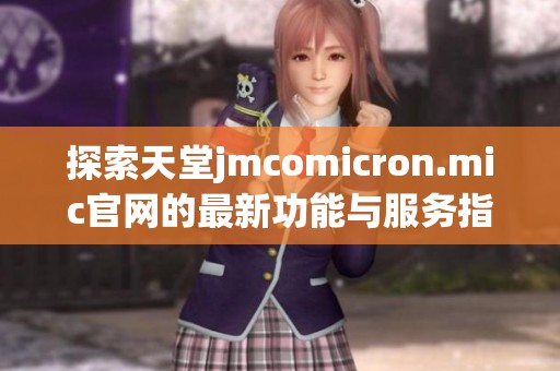 探索天堂jmcomicron.mic官网的最新功能与服务指南