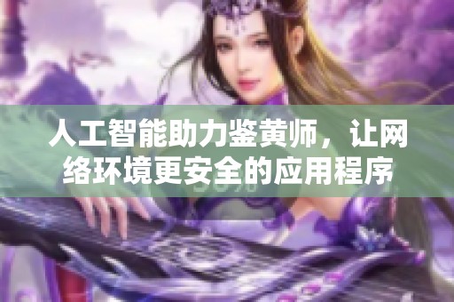 人工智能助力鉴黄师，让网络环境更安全的应用程序