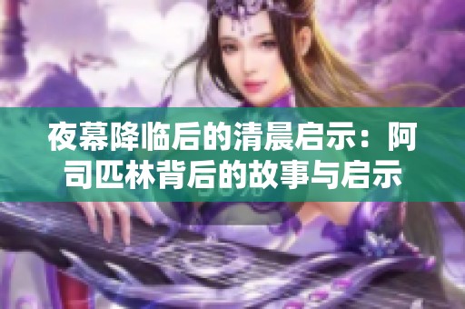 夜幕降临后的清晨启示：阿司匹林背后的故事与启示