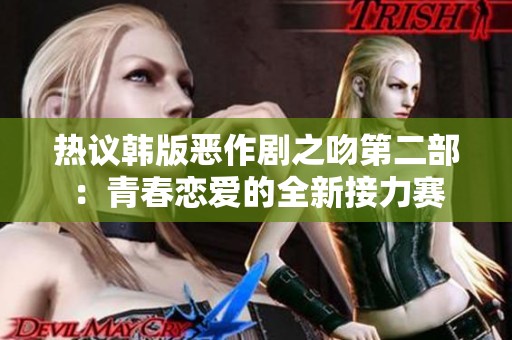 热议韩版恶作剧之吻第二部：青春恋爱的全新接力赛