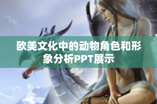 欧美文化中的动物角色和形象分析PPT展示