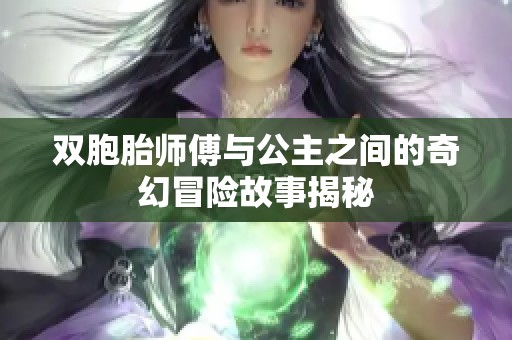 双胞胎师傅与公主之间的奇幻冒险故事揭秘