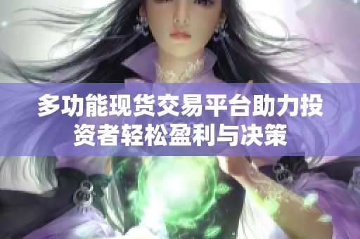 多功能现货交易平台助力投资者轻松盈利与决策