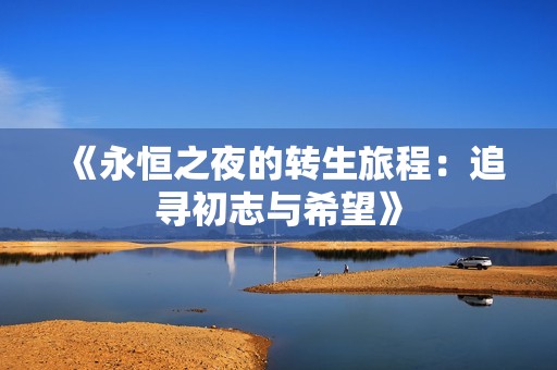 《永恒之夜的转生旅程：追寻初志与希望》