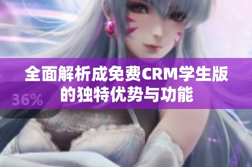 全面解析成免费CRM学生版的独特优势与功能