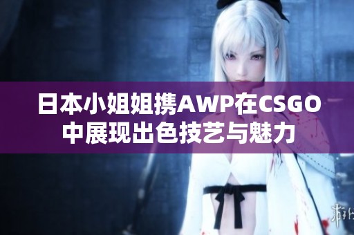 日本小姐姐携AWP在CSGO中展现出色技艺与魅力